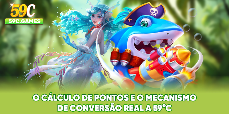O cálculo de pontos e o mecanismo de conversão real a 59°C