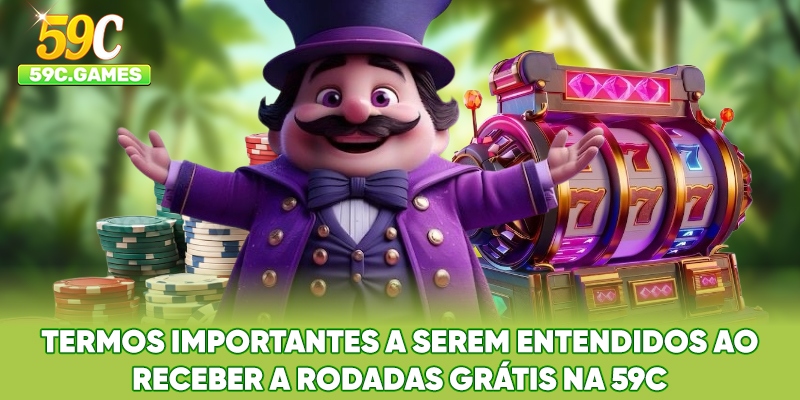 Termos importantes a serem entendidos ao receber a Rodadas Grátis na 59C